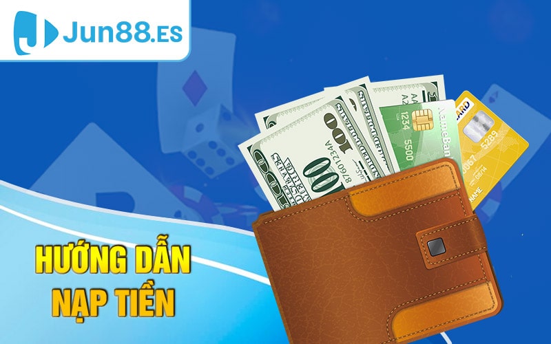 Nạp Tiền Jun88 - Cách Nạp Tiền Vào Game Để Đặt Cược 2 Nạp tiền Jun88